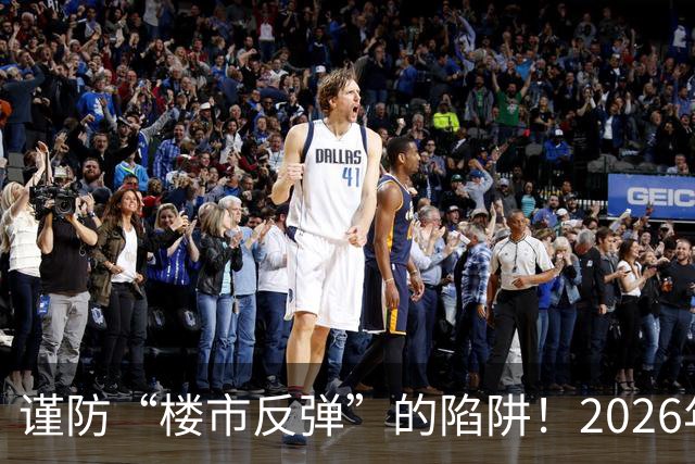 谨防“楼市反弹”的陷阱！2026年的真实面貌亟待揭开